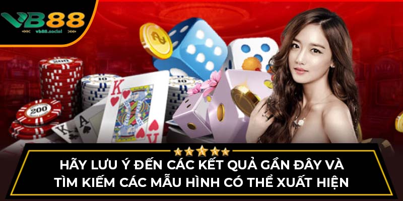 Hãy lưu ý đến các kết quả gần đây và tìm kiếm các mẫu hình có thể xuất hiện