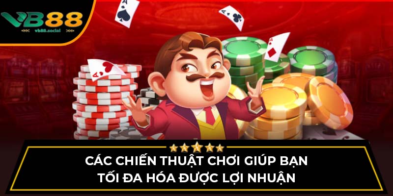 Các chiến thuật chơi giúp bạn tối đa hóa được lợi nhuận