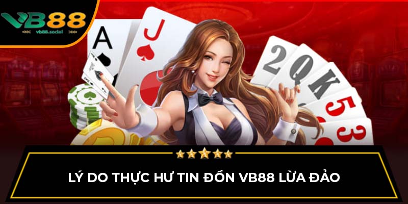 Thực Hư Tin Đồn VB88 Lừa Đảo Và Những Điều Cần Sáng Tỏ 2 Lý do thực hư tin đồn VB88 lừa đảo