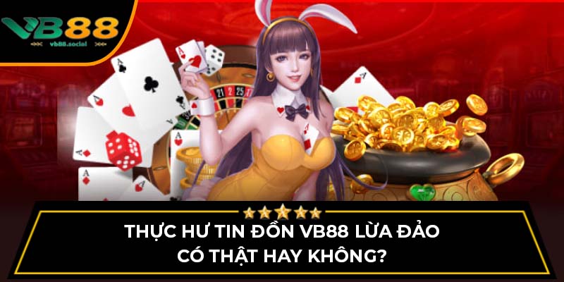 Thực Hư Tin Đồn VB88 Lừa Đảo Và Những Điều Cần Sáng Tỏ 3 Thực hư tin đồn VB88 lừa đảo có thật hay không?