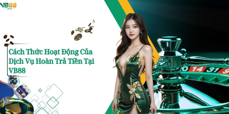 Hoàn Trả Tiền Vb88- Giải Pháp Cho Người Chơi Cá Cược 2 Cách Thức Hoạt Động Của Dịch Vụ Hoàn Trả Tiền Tại Vb88