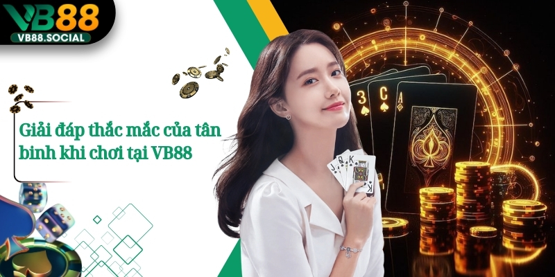 VB88 – Nhà Cái Cá Cược Uy Tín | Đa Dạng Trò Chơi Cực Hấp Dẫn 12 Giải đáp thắc mắc của tân binh khi chơi tại VB88