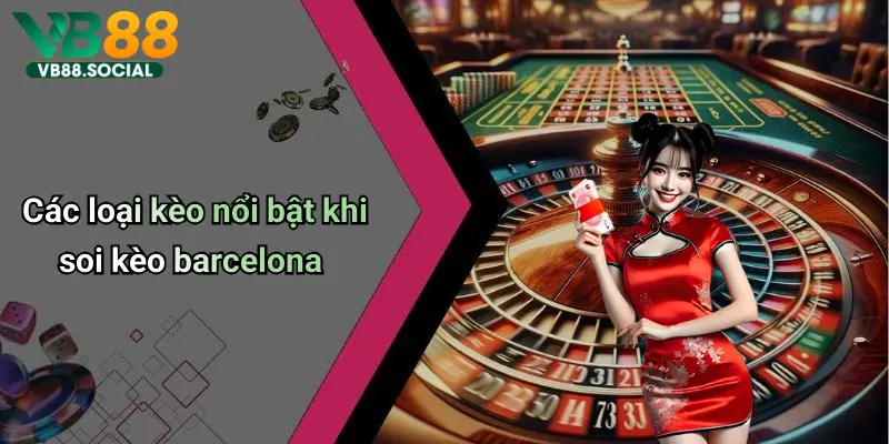 Các loại kèo nổi bật khi soi kèo barcelona
