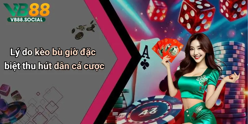 Lý do kèo bù giờ đặc biệt thu hút dân cá cược