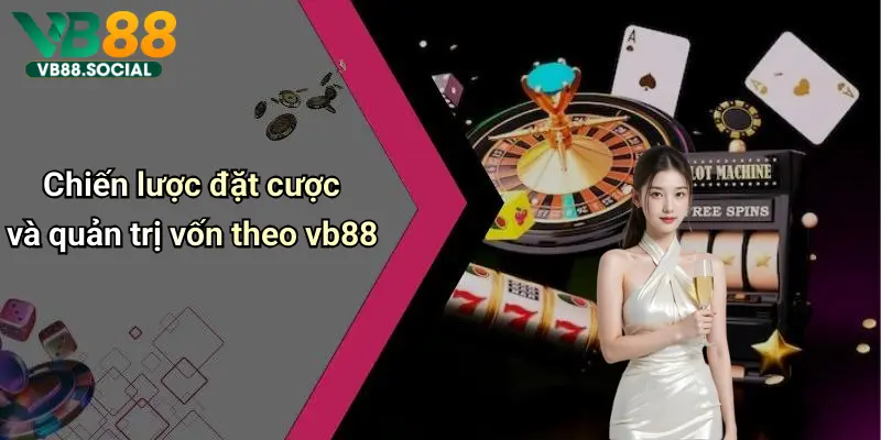 Chiến lược đặt cược và quản trị vốn theo vb88