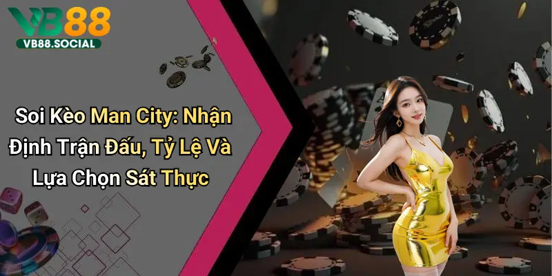 Đến Với VB88 Soi Kèo Man City để Bứt Phá Tỷ Lệ Thắng Và Rinh Quà Cực Khủng 7 Phân tích lực lượng và phong độ man city