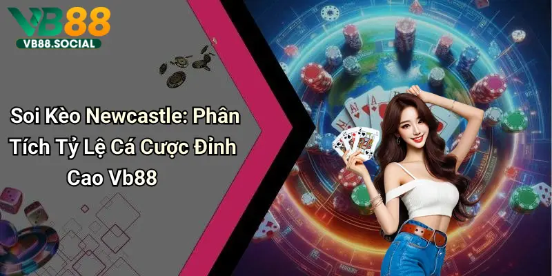 Tham Gia VB88 Soi Kèo Newcastle để Phân Tích Và Lựa Chọn Cửa Đặt Chuẩn Xác 6 Soi Kèo Newcastle: Phân Tích Tỷ Lệ Cá Cược Đỉnh Cao Vb88