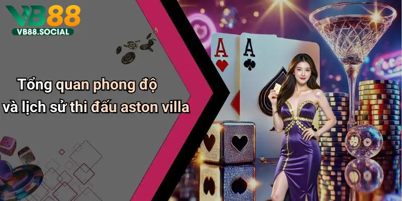 Tổng quan phong độ và lịch sử thi đấu aston villa