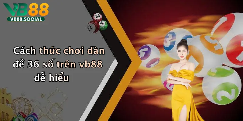 Cách thức chơi dàn đề 36 số trên vb88 dễ hiểu