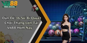 Dàn Đề 36 Số: Bí Quyết Chơi Thắng Lớn Tại Vb88 Hôm Nay