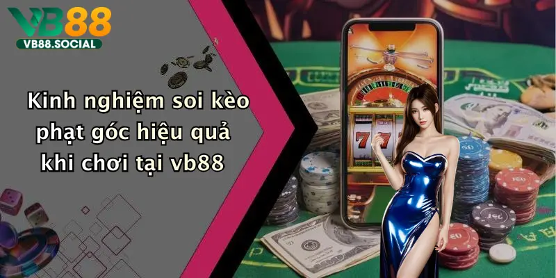 Kinh nghiệm soi kèo phạt góc hiệu quả khi chơi tại vb88
