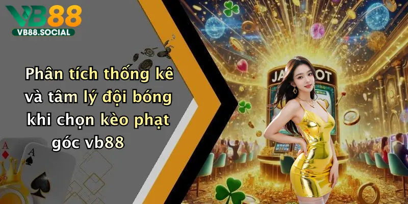 Phân tích thống kê và tâm lý đội bóng khi chọn kèo phạt góc vb88