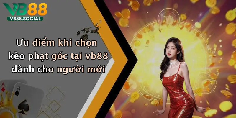 Ưu điểm khi chọn kèo phạt góc tại vb88 dành cho người mới